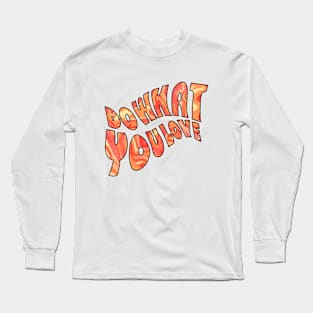 Do what you love Long Sleeve T-Shirt